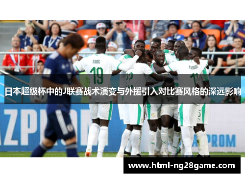 日本超级杯中的J联赛战术演变与外援引入对比赛风格的深远影响