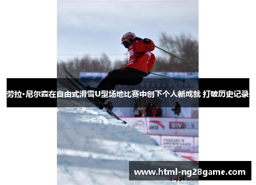 劳拉·尼尔森在自由式滑雪U型场地比赛中创下个人新成就 打破历史记录
